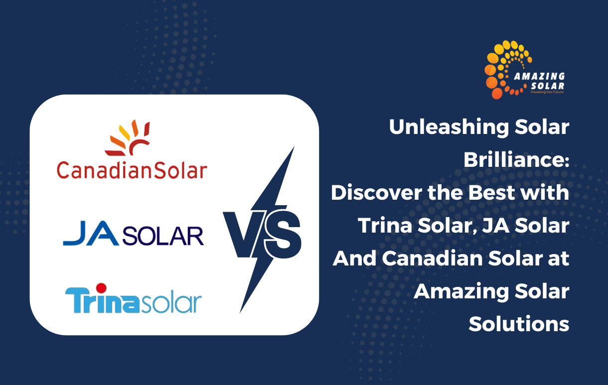 Unleashing Solar Brilliance: Discover the Best Solar Panels with Trina Solar, JA Solar, and Canadian Solar at Amazing Solar Solutions