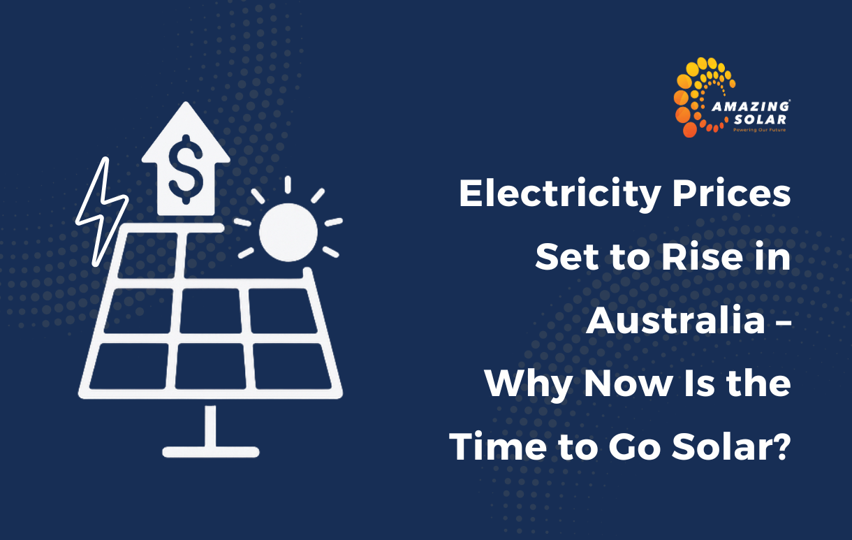 Electricity Prices Set to Rise in Australia – Why Now Is the Time to Go Solar?