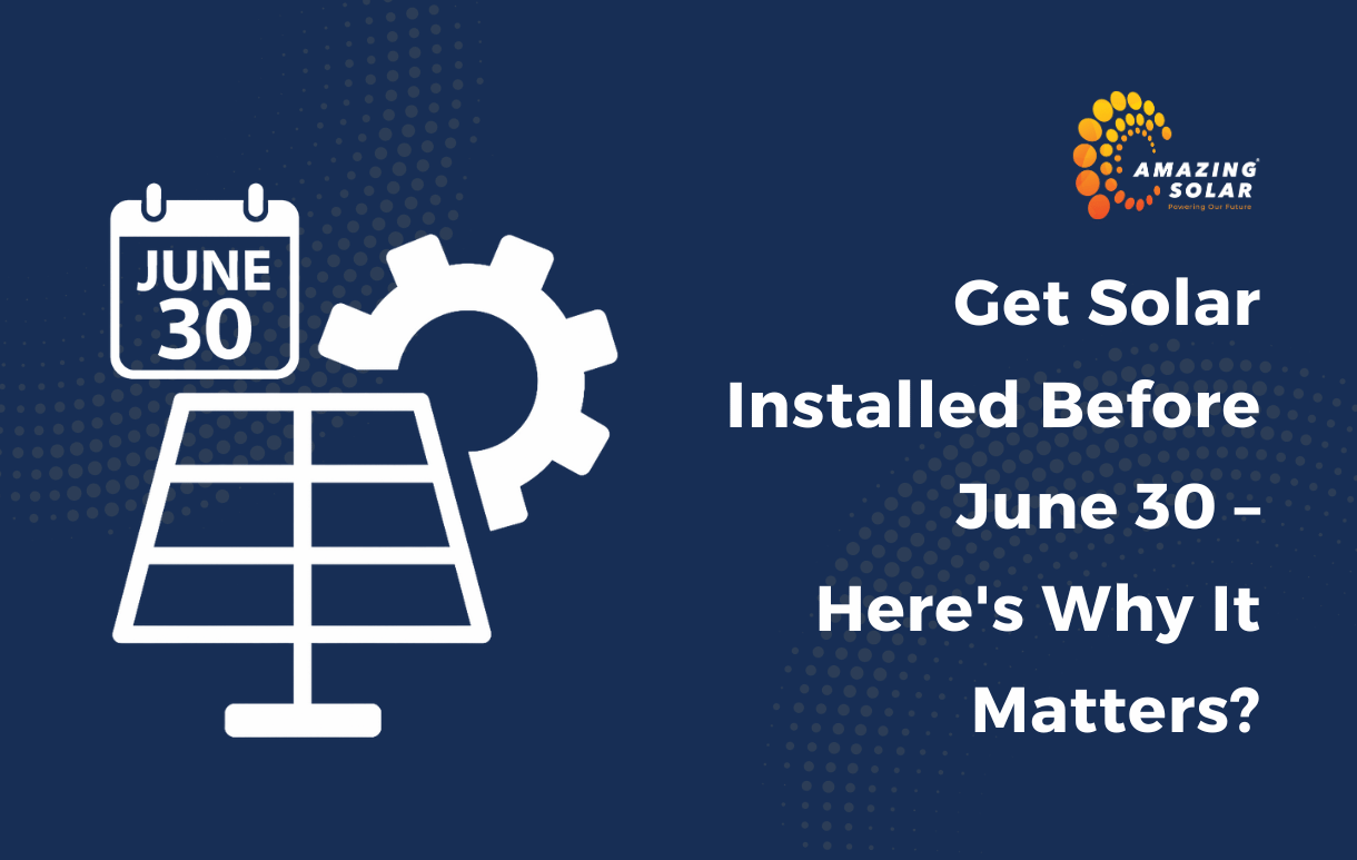 Get Solar Installed Before June 30 – Here’s Why It Matters