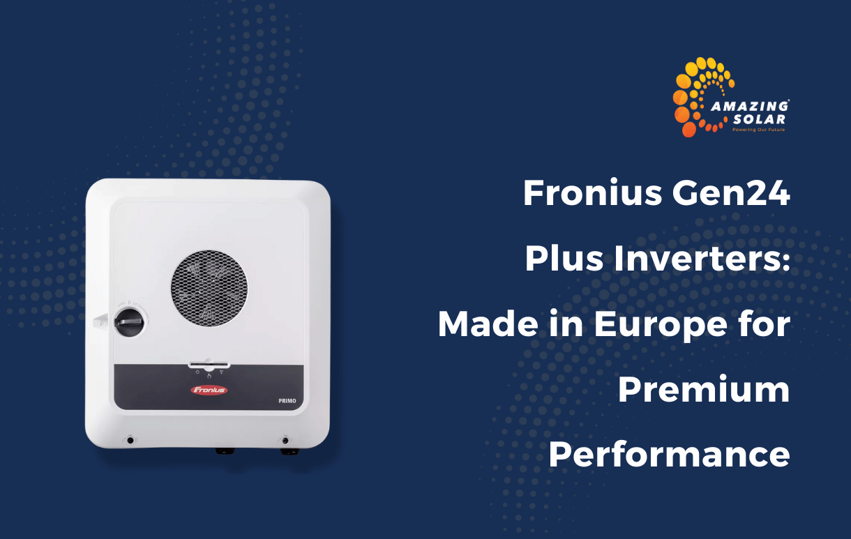 Fronius Gen24 Plus Inverters: Made in Europe for Premium Performance