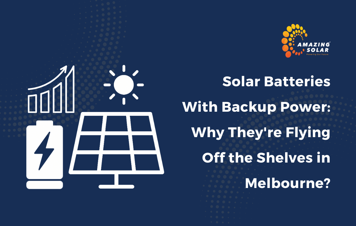 Solar Batteries with Backup Power: Why They’re Flying Off the Shelves in Melbourne?