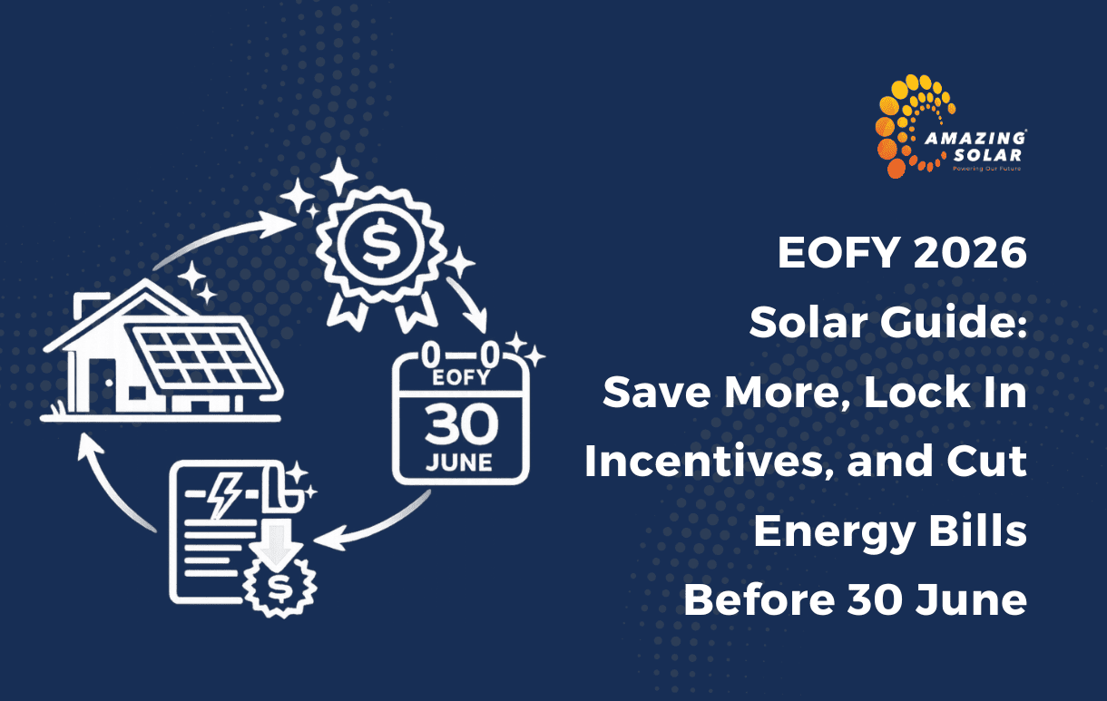 EOFY 2026 Solar Guide: Save More, Lock In Incentives, and Cut Energy Bills Before 30 June