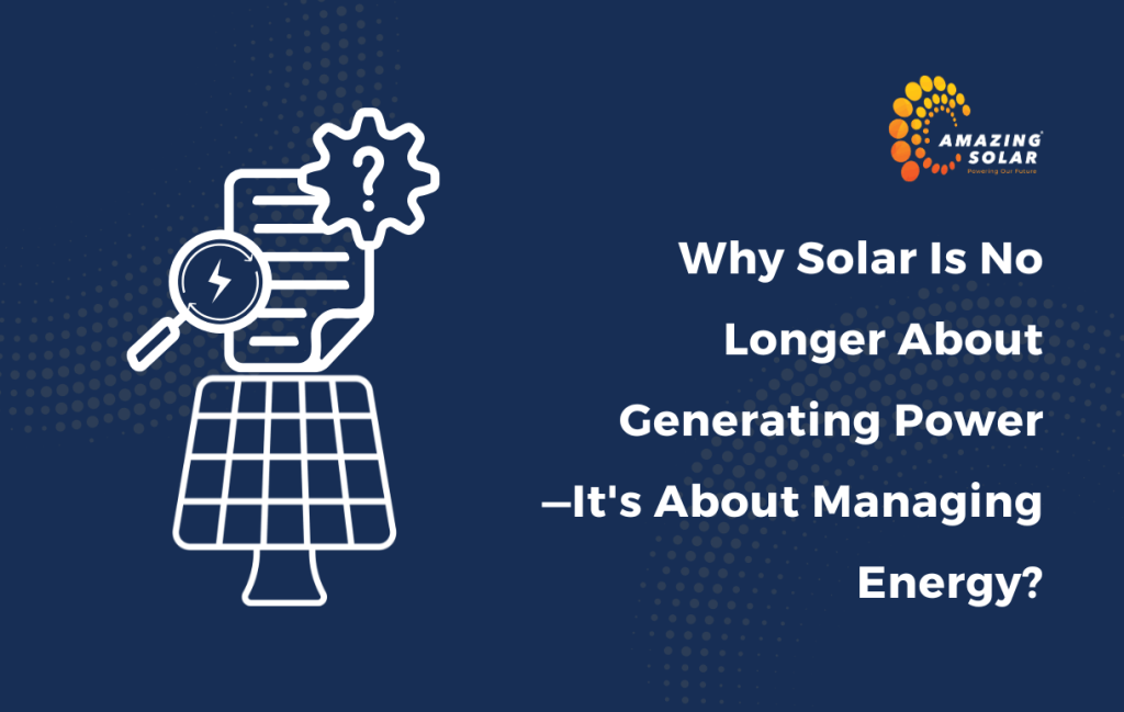Why Solar Is No Longer About Generating Power—It’s About Managing Energy?