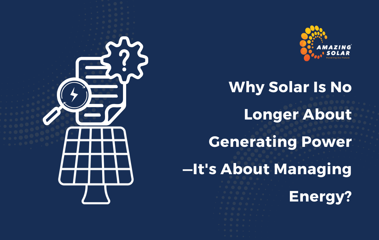 Why Solar Is No Longer About Generating Power—It’s About Managing Energy?