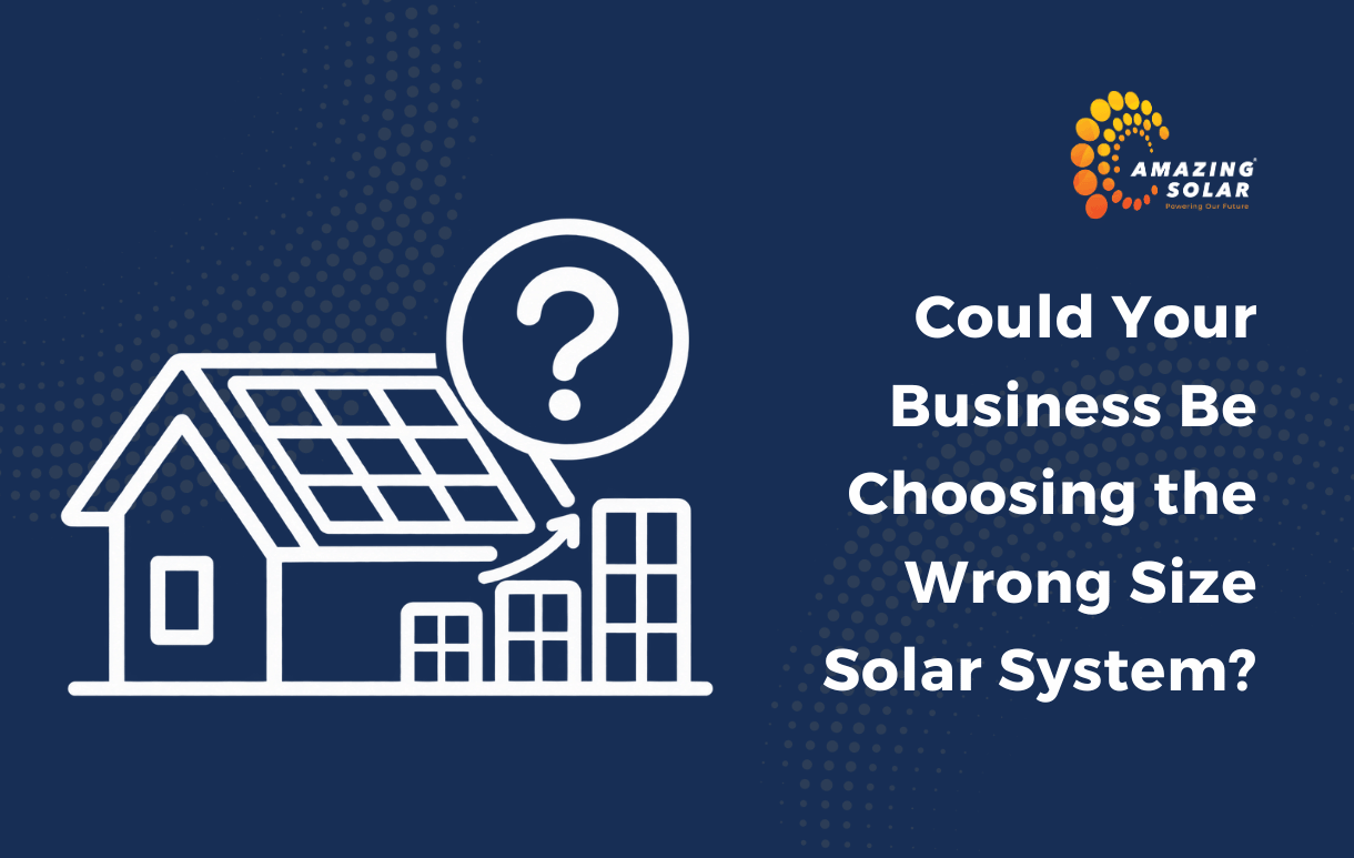 Could Your Business Be Choosing the Wrong Size Solar System?
